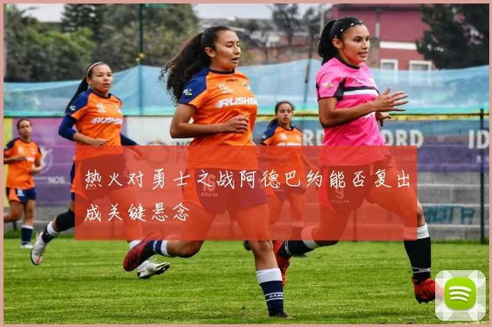 热火对勇士之战阿德巴约能否复出成关键悬念