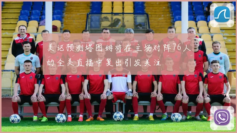 美记预测塔图姆将在主场对阵76人的全美直播中复出引发关注